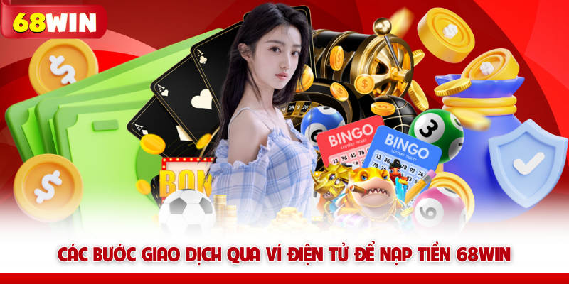Các bước giao dịch qua ví điện tử để nạp tiền 68win