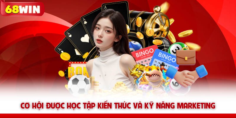 Cơ hội được học tập kiến thức và kỹ năng marketing tại 68win