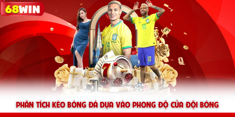 Phân tích kèo bóng đá 68win dựa vào phong độ của đội bóng