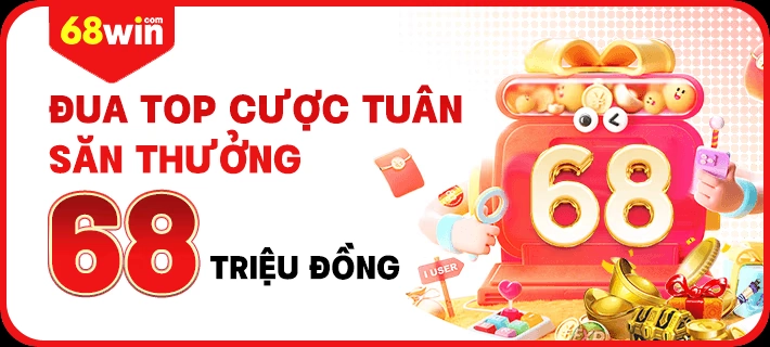 Sự kiện ưu đãi đua top 68win cược tuần, thưởng 68 triệu đồng